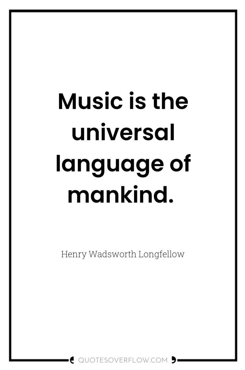 Music is the universal language of mankind. 