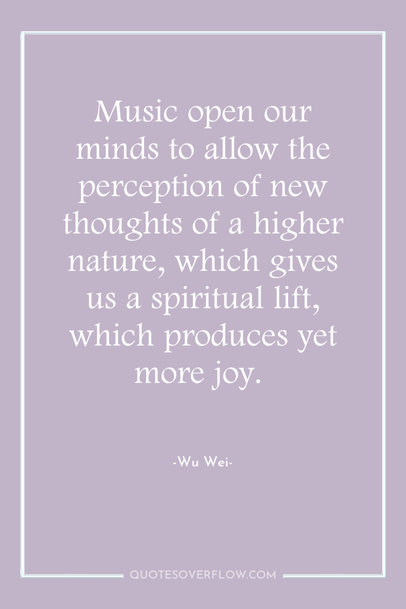 Music open our minds to allow the perception of new...