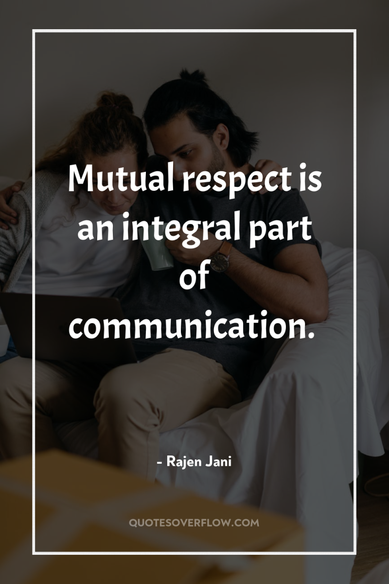 Mutual respect is an integral part of communication. 