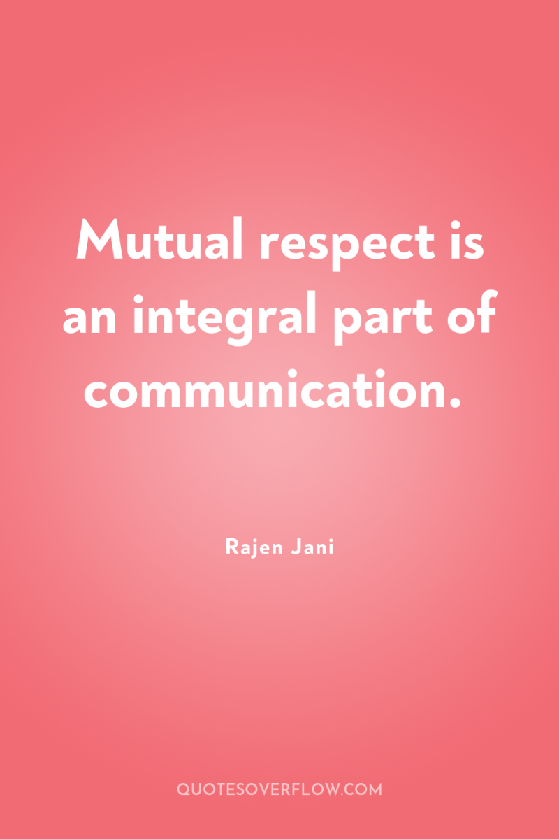 Mutual respect is an integral part of communication. 