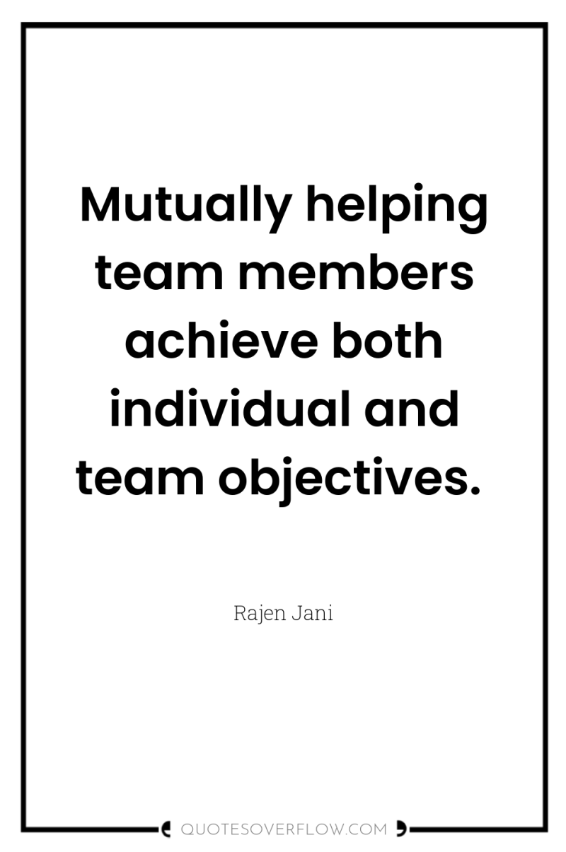 Mutually helping team members achieve both individual and team objectives. 