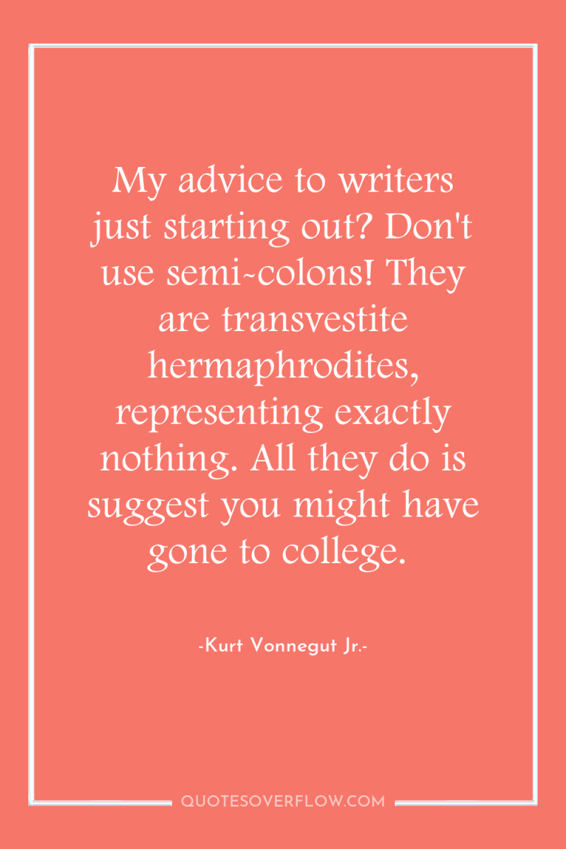 My advice to writers just starting out? Don't use semi-colons!...