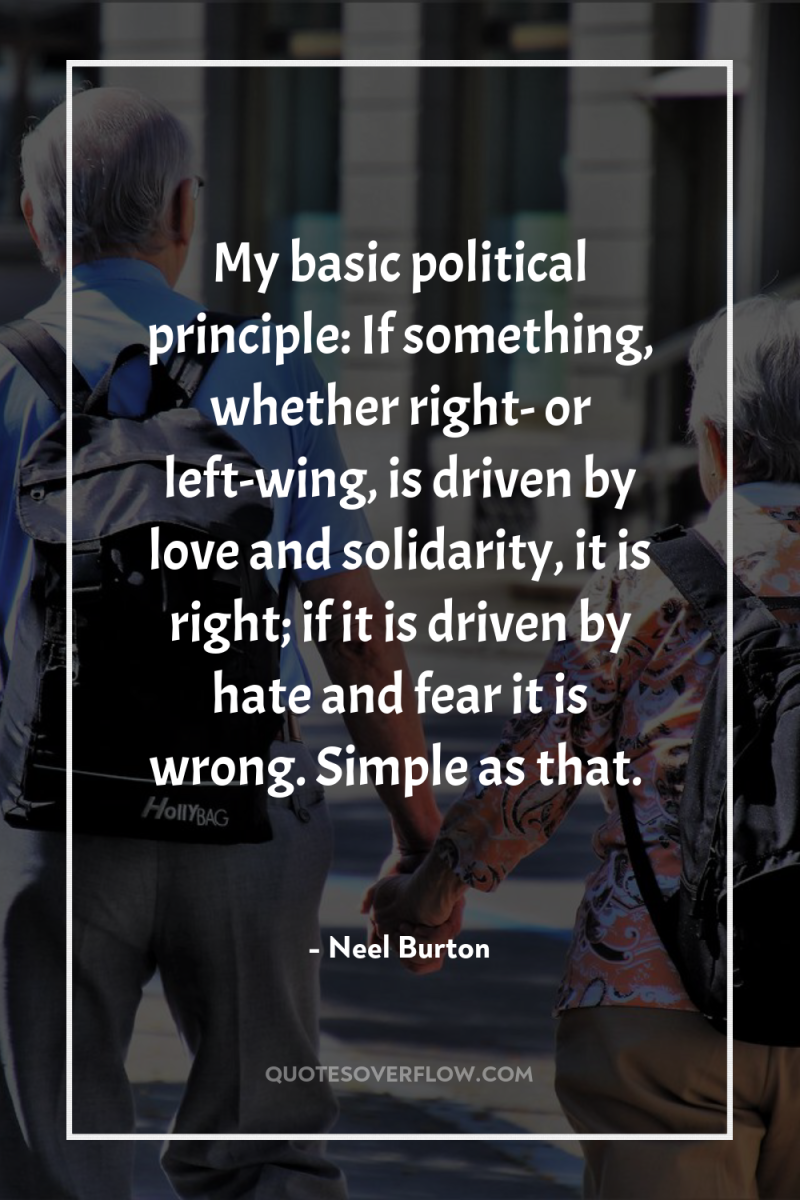 My basic political principle: If something, whether right- or left-wing,...