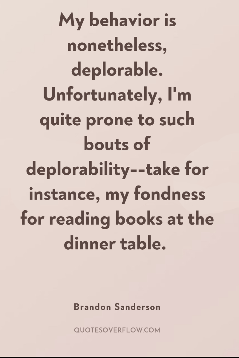 My behavior is nonetheless, deplorable. Unfortunately, I'm quite prone to...