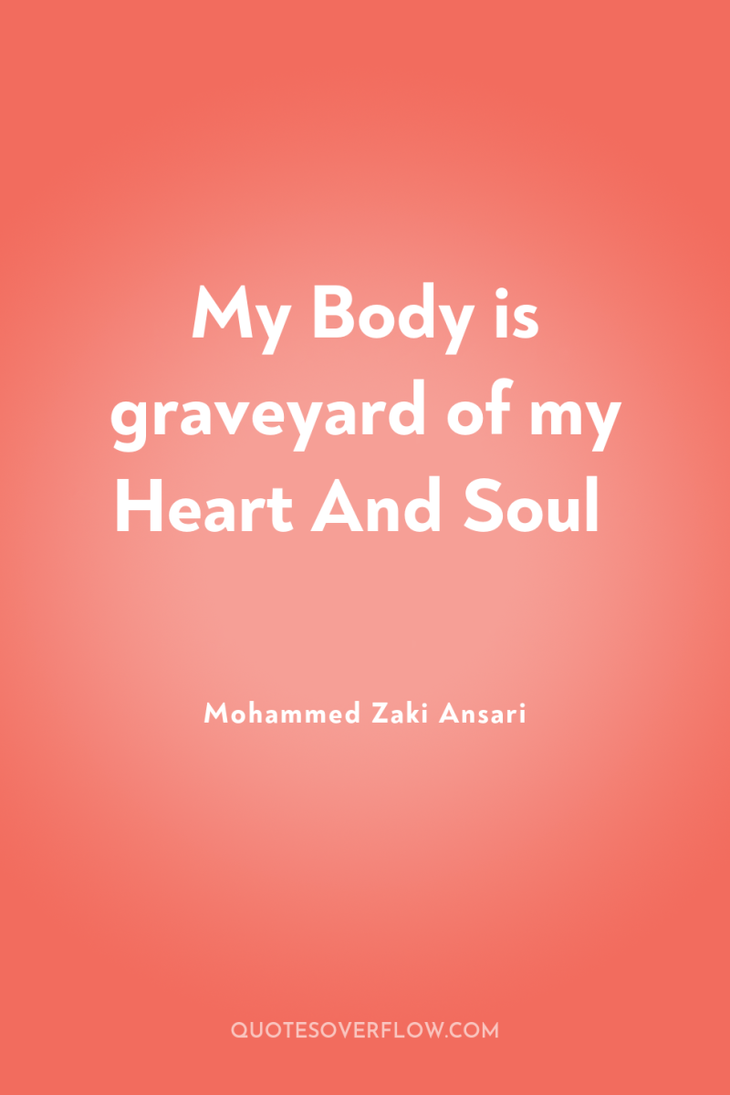 My Body is graveyard of my Heart And Soul 