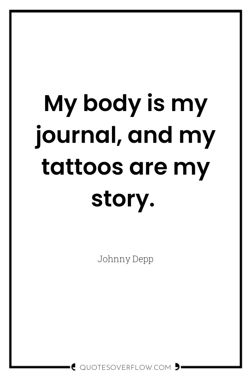 My body is my journal, and my tattoos are my...