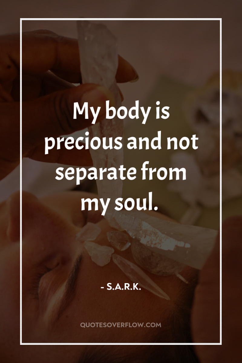 My body is precious and not separate from my soul. 