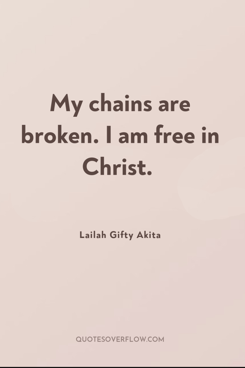 My chains are broken. I am free in Christ. 