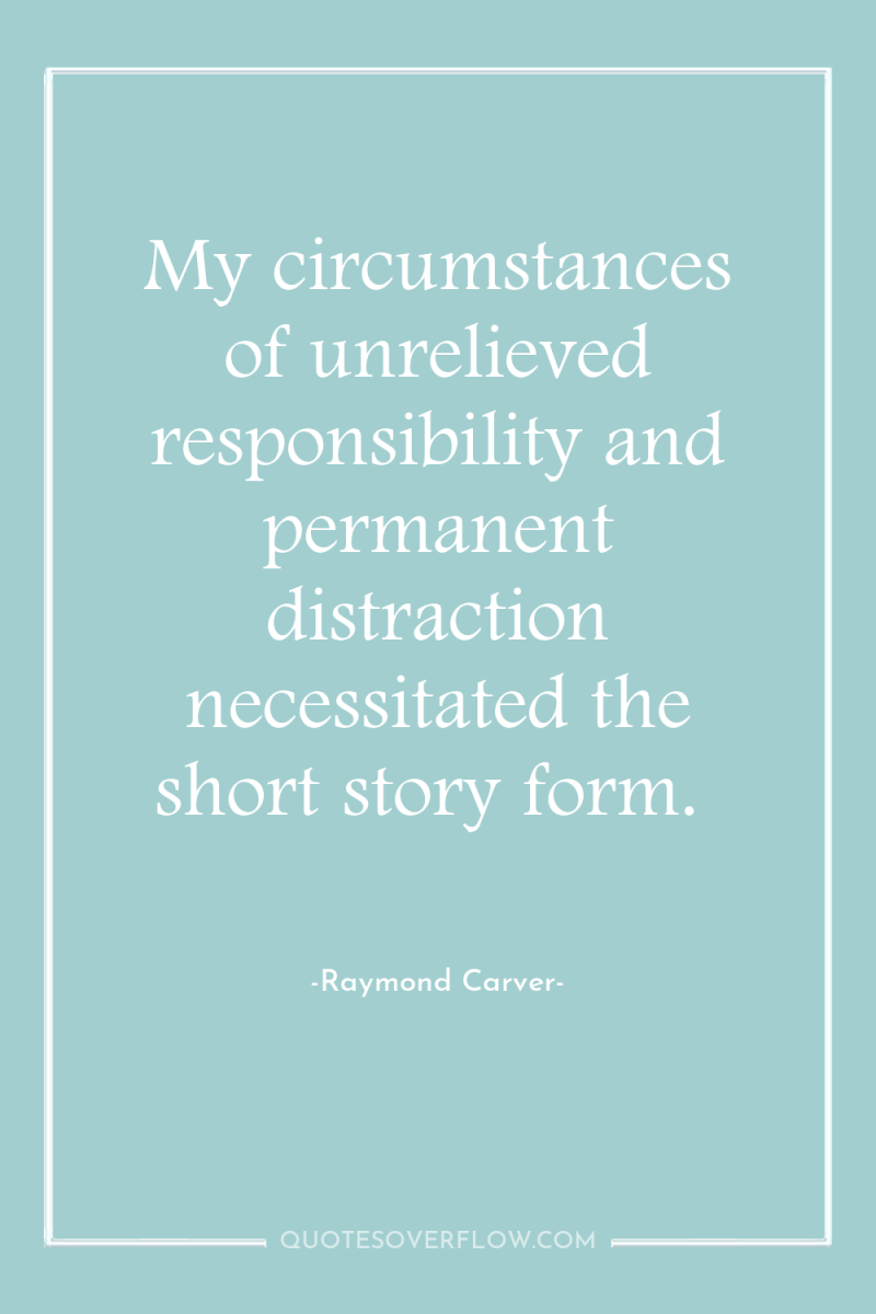 My circumstances of unrelieved responsibility and permanent distraction necessitated the...
