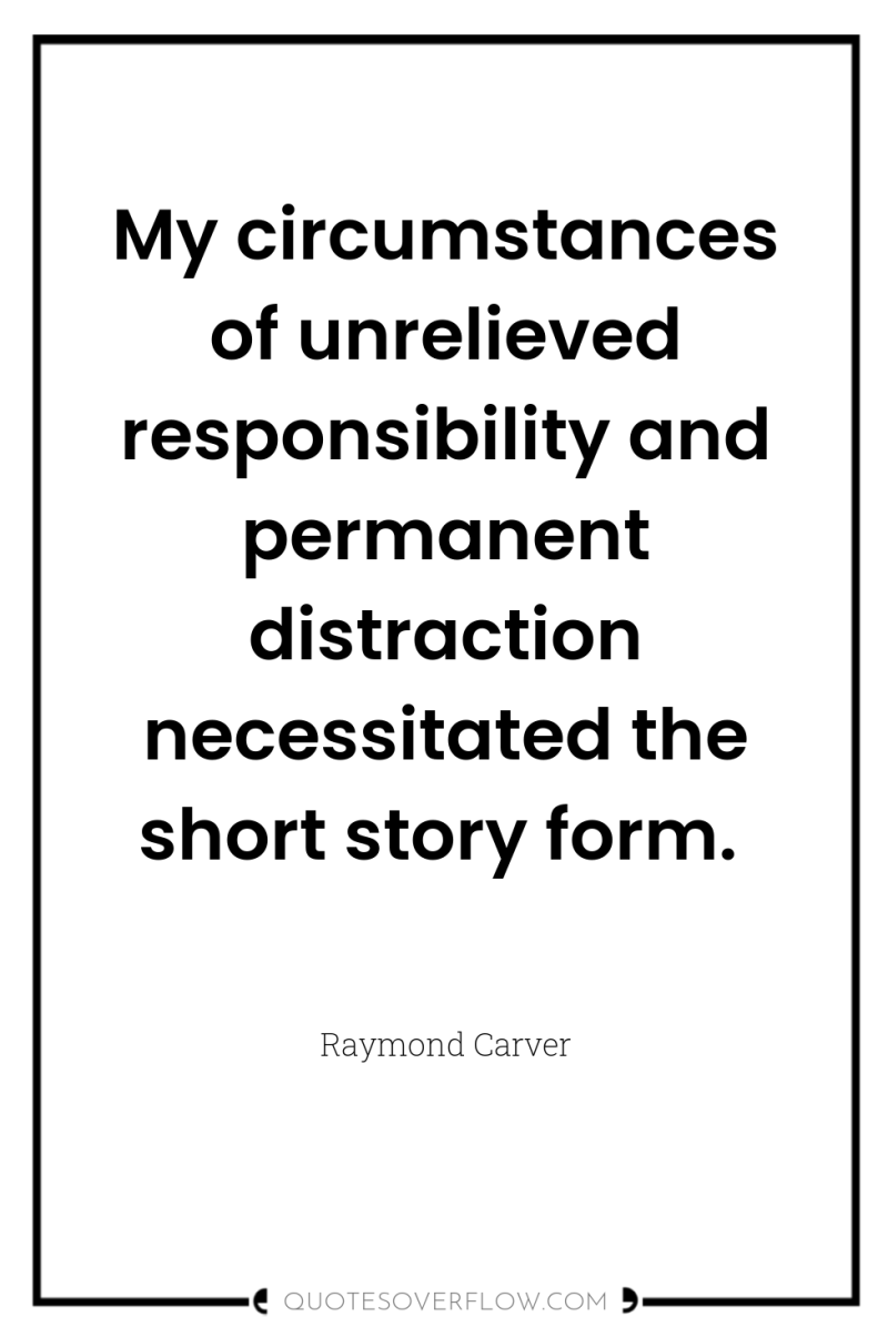 My circumstances of unrelieved responsibility and permanent distraction necessitated the...