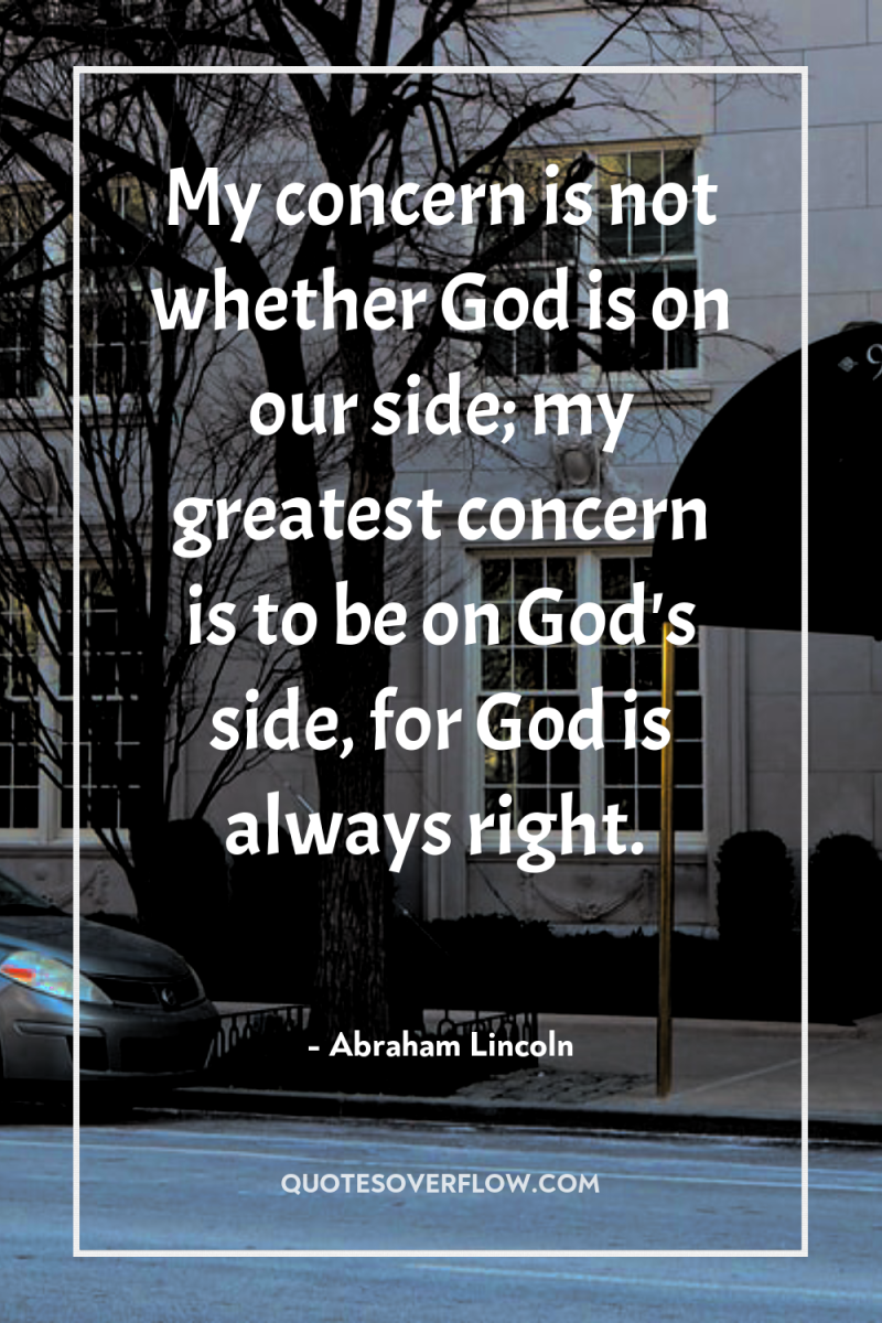 My concern is not whether God is on our side;...