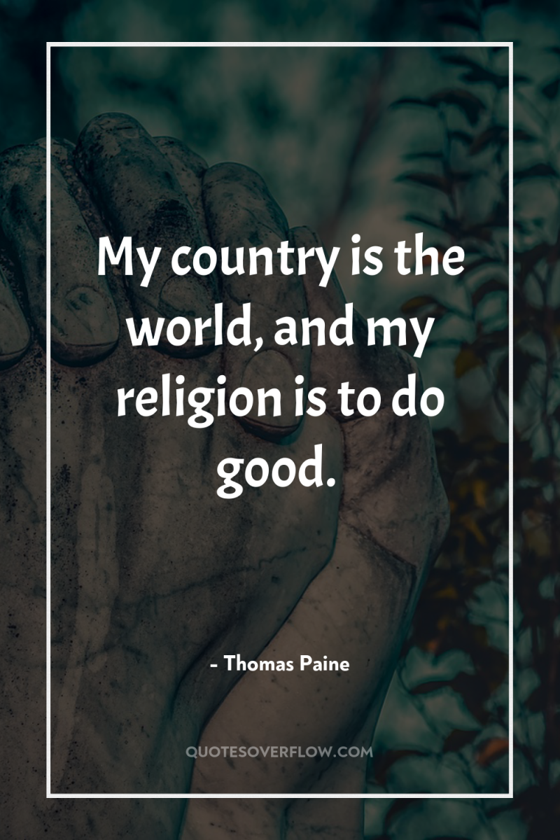 My country is the world, and my religion is to...
