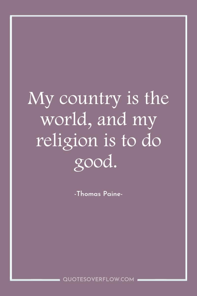 My country is the world, and my religion is to...