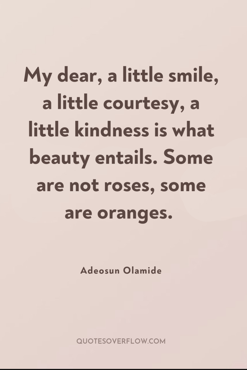 My dear, a little smile, a little courtesy, a little...