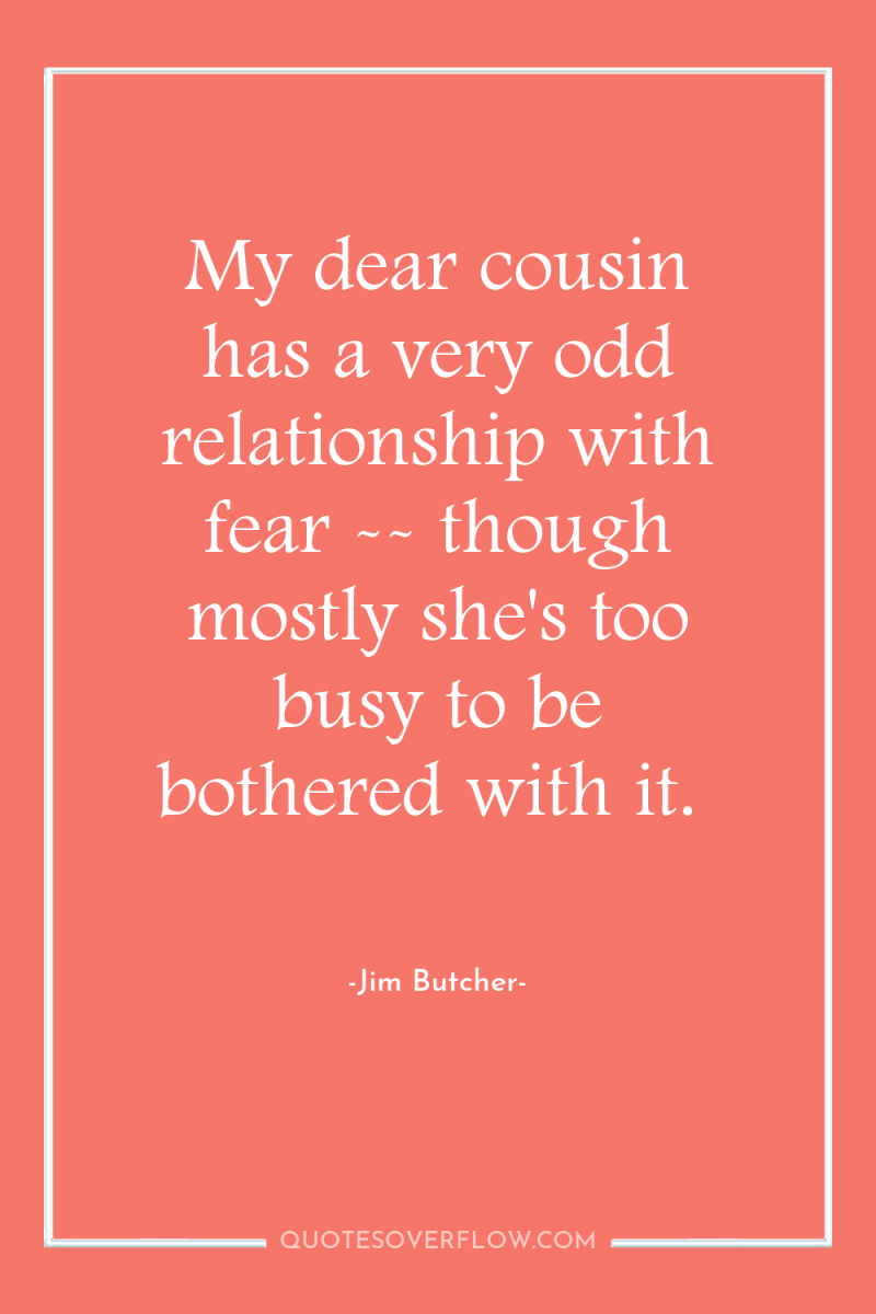 My dear cousin has a very odd relationship with fear...