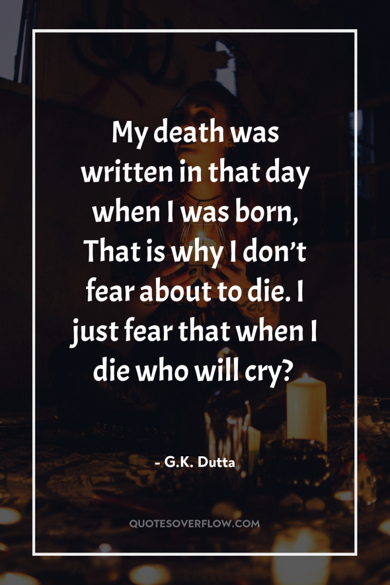 My death was written in that day when I was...