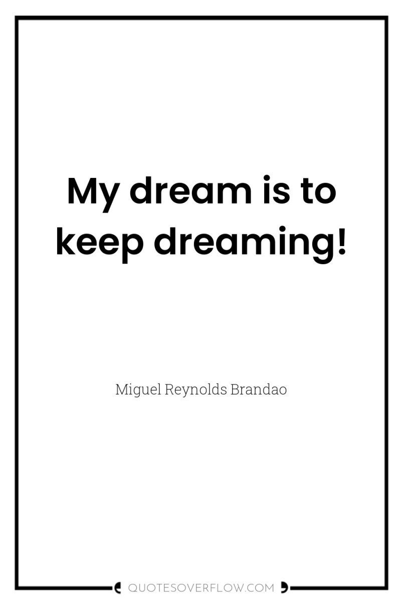 My dream is to keep dreaming! 