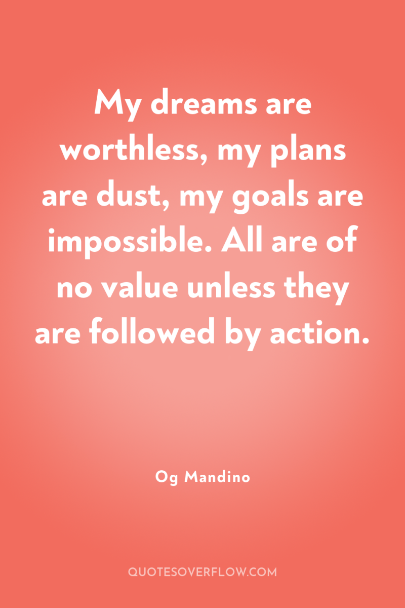 My dreams are worthless, my plans are dust, my goals...