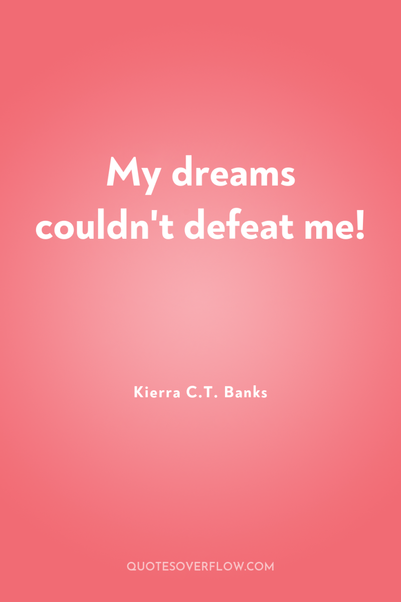 My dreams couldn't defeat me! 