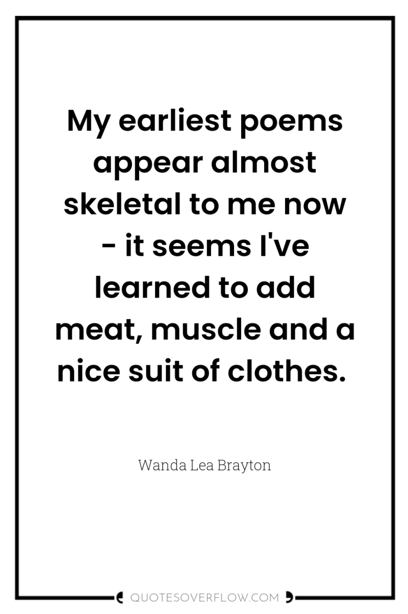 My earliest poems appear almost skeletal to me now -...