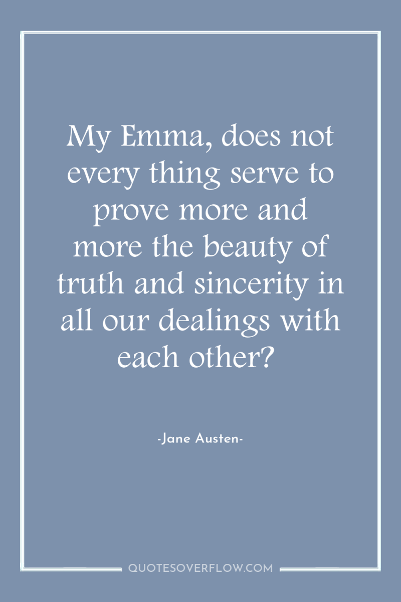 My Emma, does not every thing serve to prove more...
