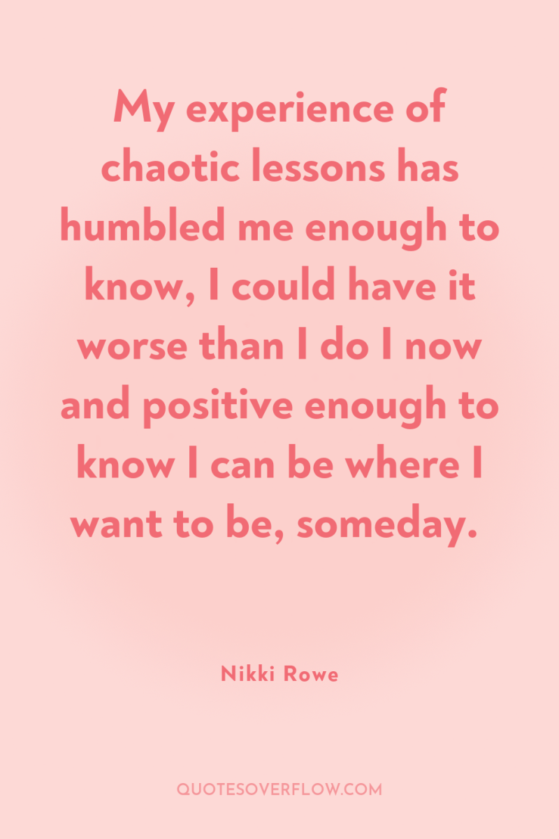 My experience of chaotic lessons has humbled me enough to...
