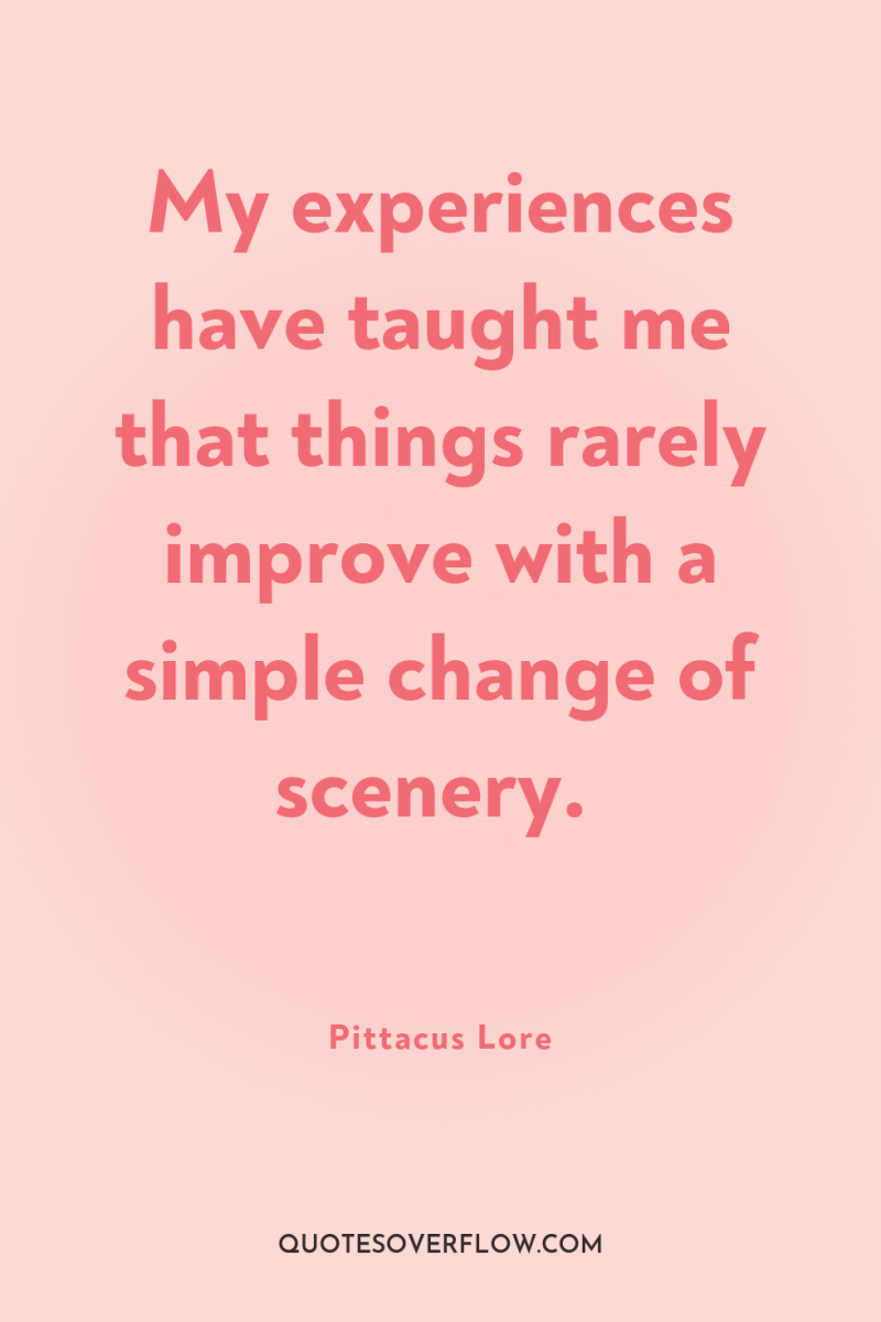 My experiences have taught me that things rarely improve with...