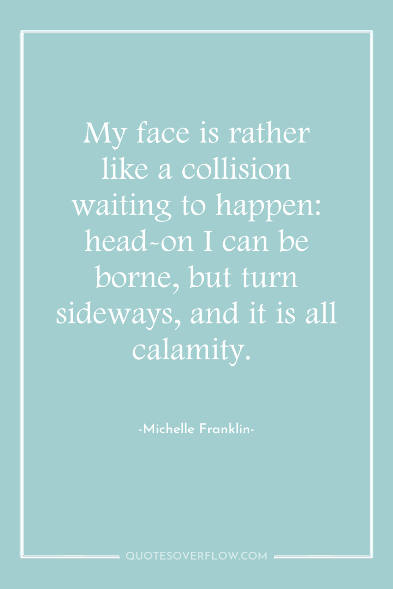 My face is rather like a collision waiting to happen:...
