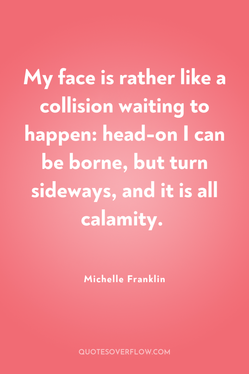 My face is rather like a collision waiting to happen:...