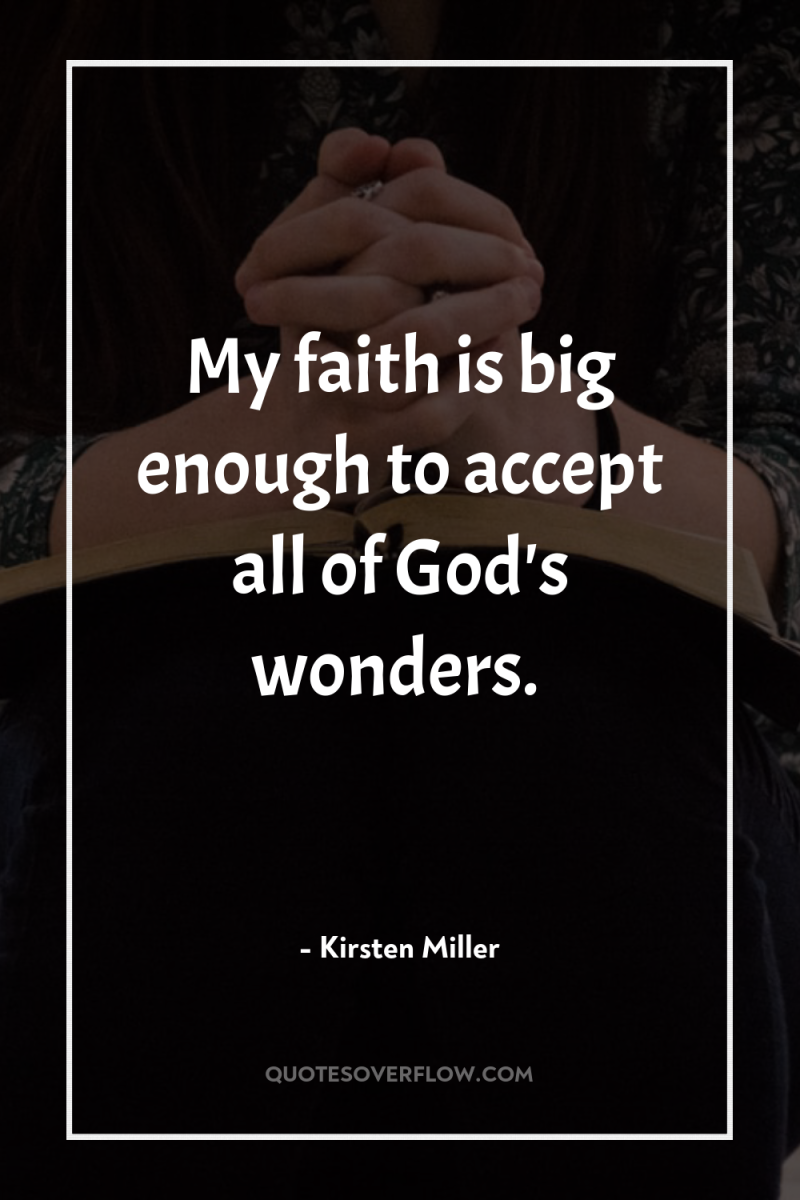 My faith is big enough to accept all of God's...