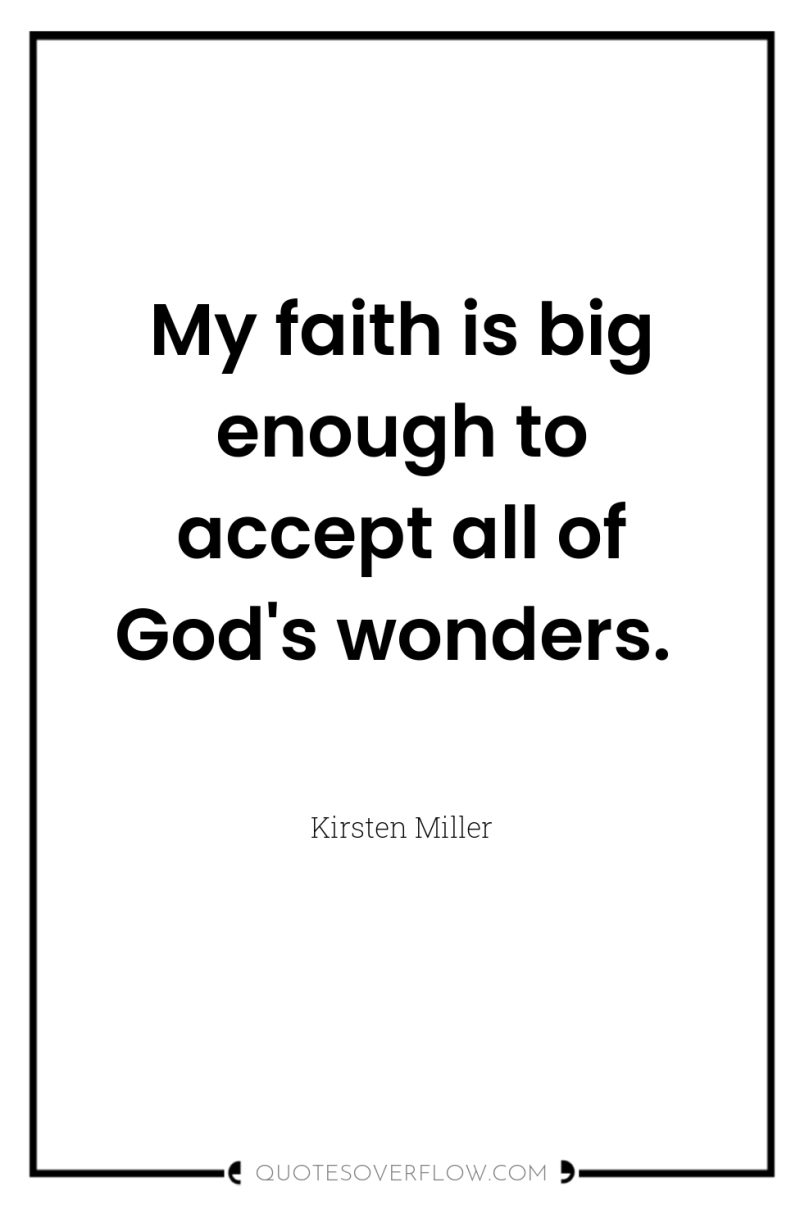 My faith is big enough to accept all of God's...