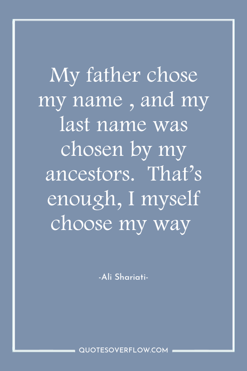 My father chose my name , and my last name...