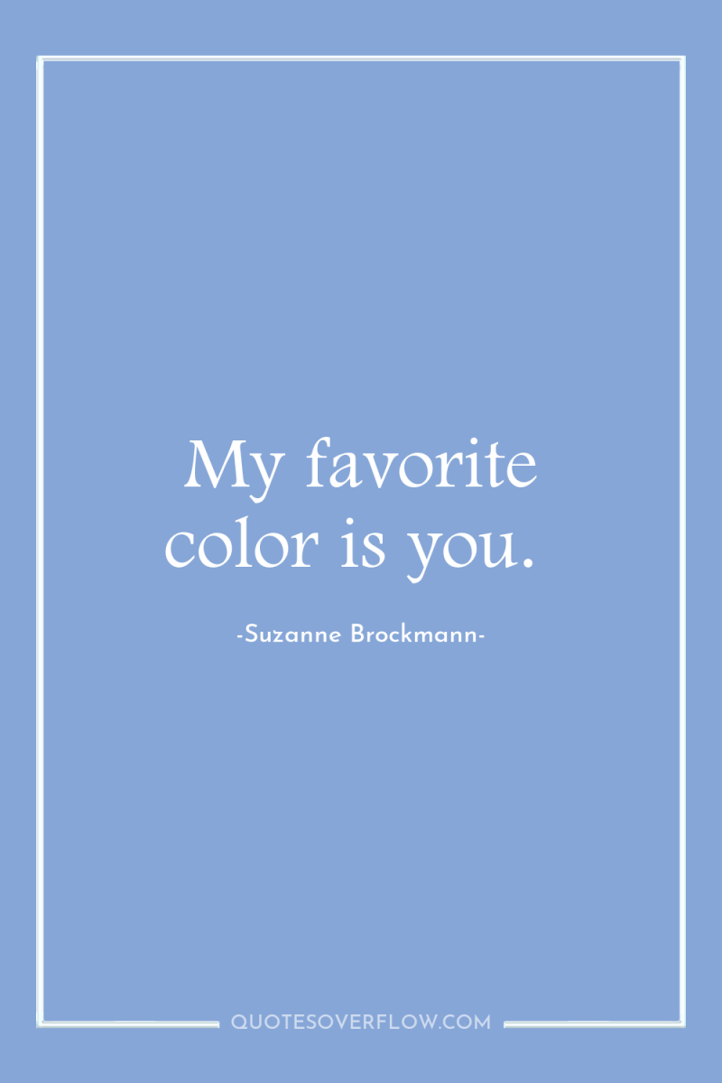 My favorite color is you. 