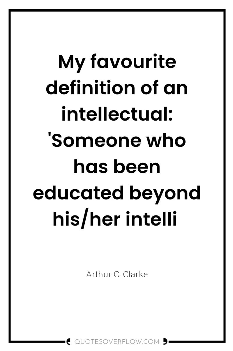 My favourite definition of an intellectual: 'Someone who has been...