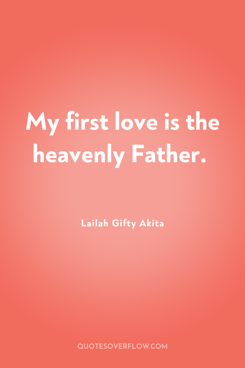 My first love is the heavenly Father. 