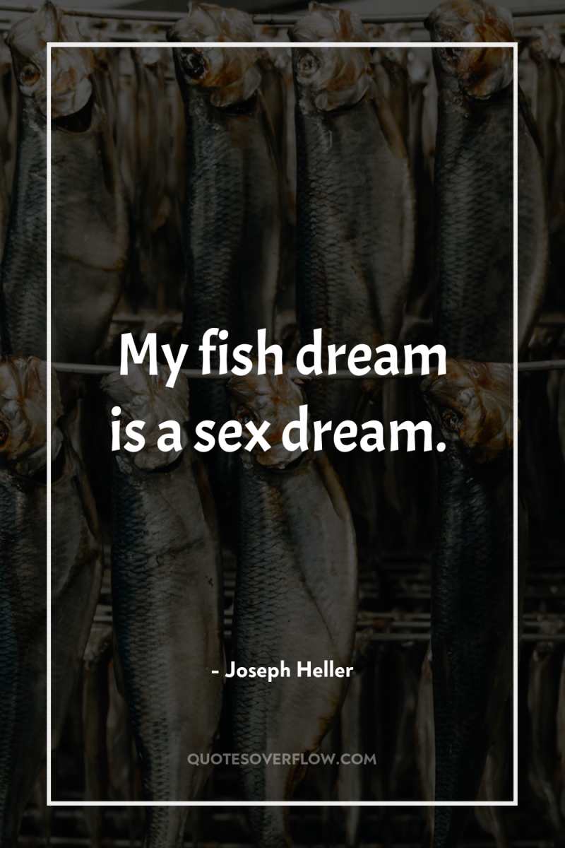 My fish dream is a sex dream. 