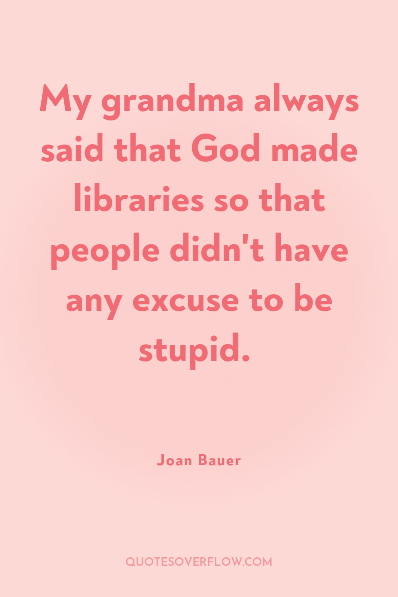 My grandma always said that God made libraries so that...
