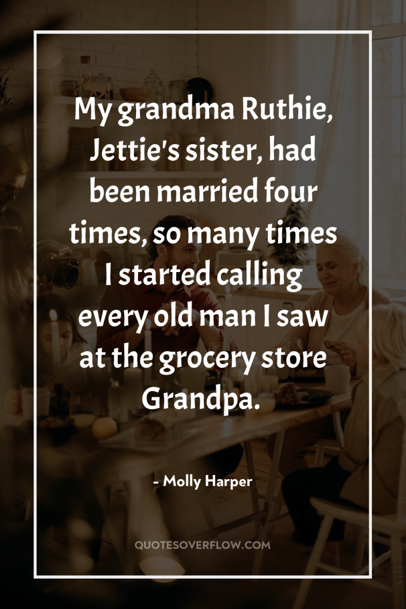 My grandma Ruthie, Jettie's sister, had been married four times,...
