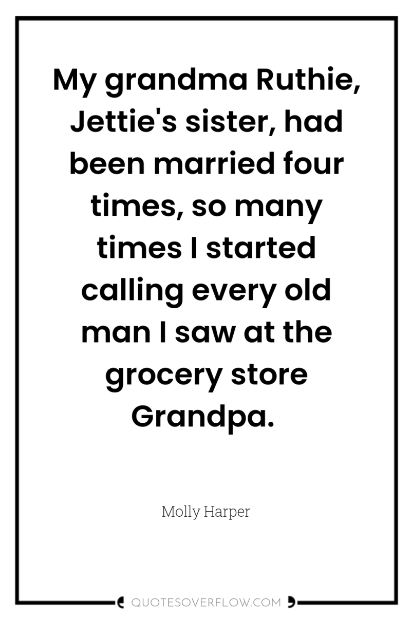 My grandma Ruthie, Jettie's sister, had been married four times,...