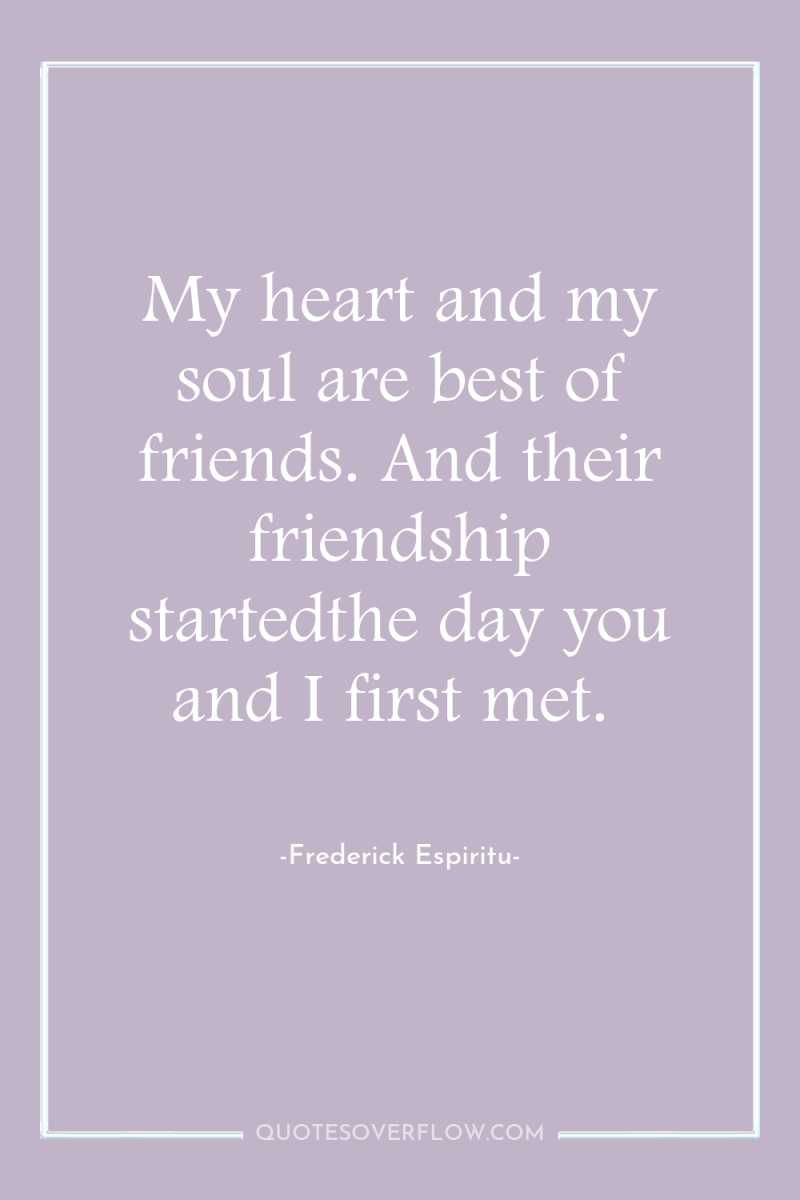 My heart and my soul are best of friends. And...