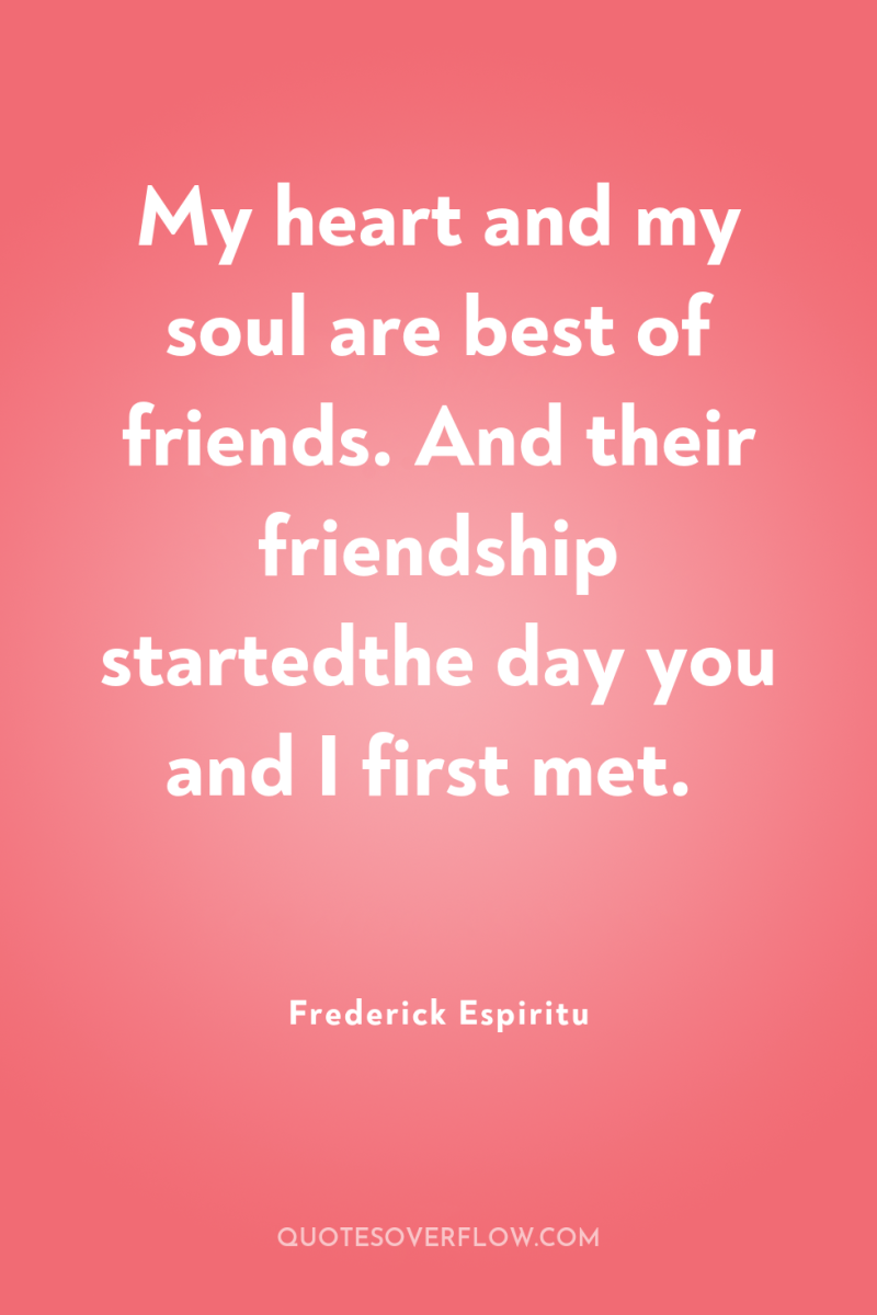 My heart and my soul are best of friends. And...