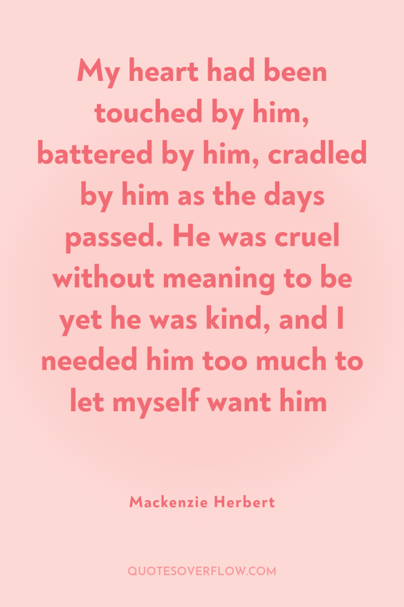 My heart had been touched by him, battered by him,...