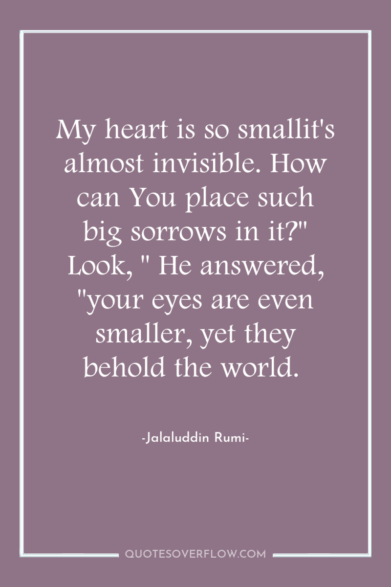 My heart is so smallit's almost invisible. How can You...