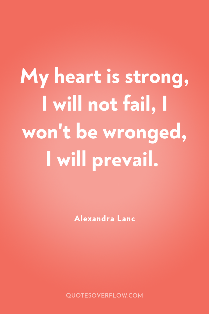 My heart is strong, I will not fail, I won't...