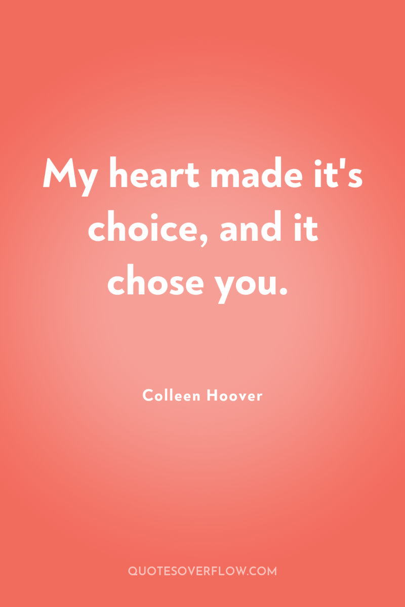 My heart made it's choice, and it chose you. 