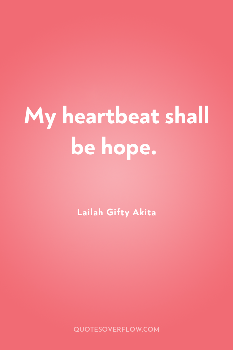 My heartbeat shall be hope. 