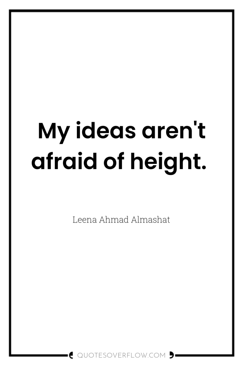 My ideas aren't afraid of height. 