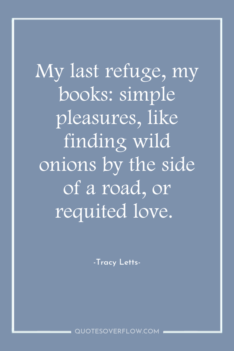 My last refuge, my books: simple pleasures, like finding wild...