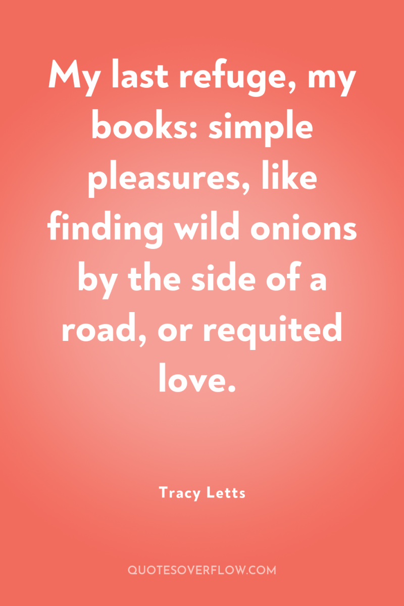 My last refuge, my books: simple pleasures, like finding wild...
