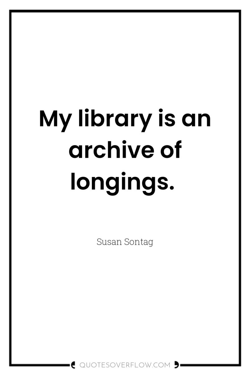 My library is an archive of longings. 